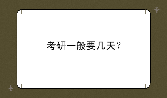 考研一般要几天？