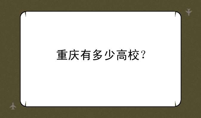 重庆有多少高校？
