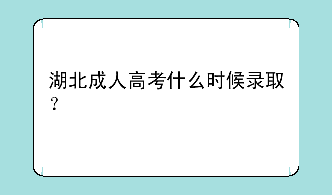 湖北成人高考什么时候录取？
