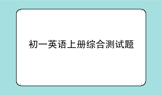 初一英语上册综合测试题