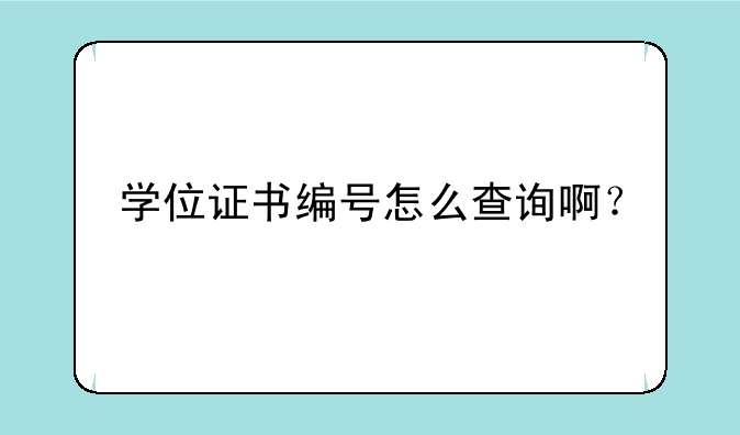 学位证书编号怎么查询啊？