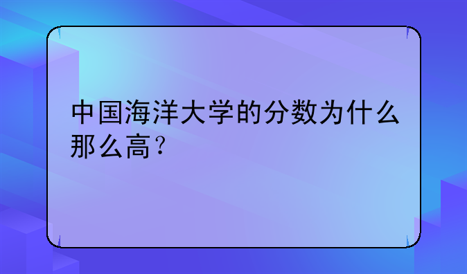 中国海洋大学的分数为什么那么高？