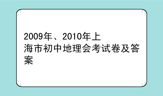 2009年、2010年上海市初中地理会考试卷及答案