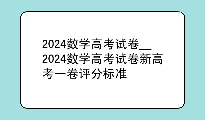 2024数学高考试卷__2024数学高考试卷新高考一卷评分标准