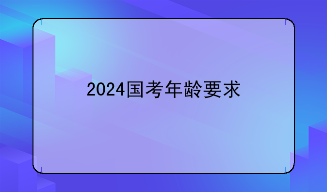 2024国考年龄要求