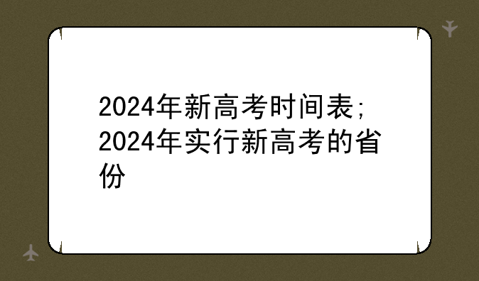 2024年新高考时间表;2024年实行新高考的省份