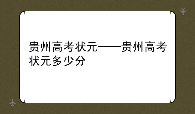 贵州高考状元——贵州高考状元多少分